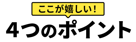 ここが嬉しい！４つのポイント